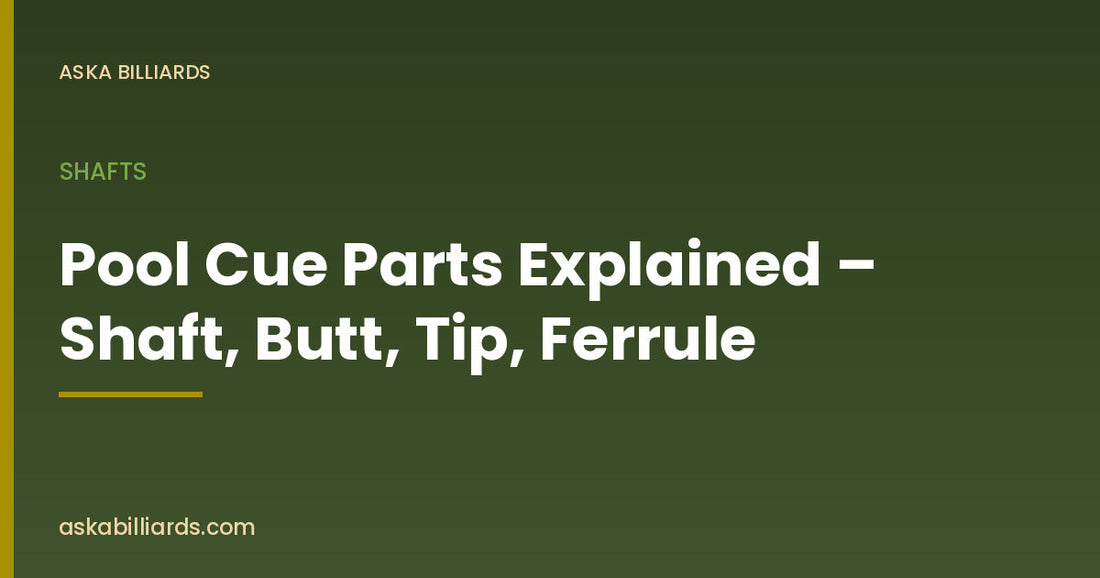 Pool Cue Parts Explained – Shaft, Butt, Tip, Ferrule — Shafts guide by ASKA Billiards