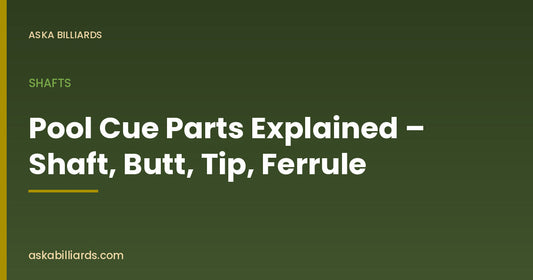 Pool Cue Parts Explained – Shaft, Butt, Tip, Ferrule — Shafts guide by ASKA Billiards